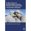 A New Vision of Psychoanalytic Theory, Practice and Supervision: Talking Bodies