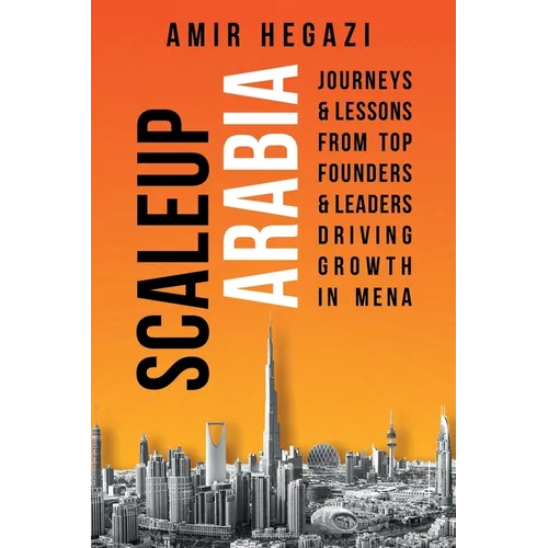 Scaleup Arabia: Journeys & Lessons from Top Founders & Leaders Driving Growth in MENA