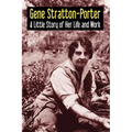 Gene Stratton-Porter: A Little Story of Her Life and Work