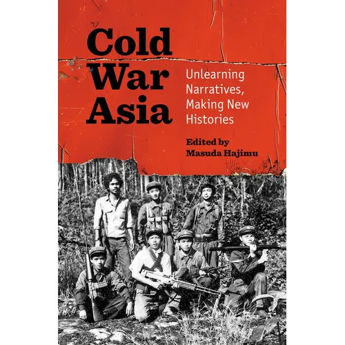 Cold War Asia: Unlearning Narratives, Making New Histories