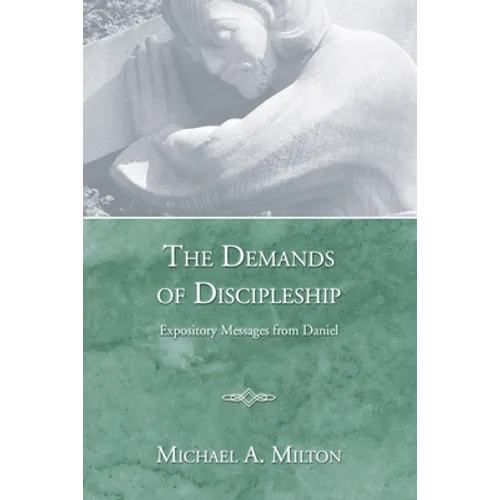 The Demands of Discipleship: Expository Messages from Daniel