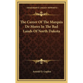 The Career Of The Marquis De Mores In The Bad Lands Of North Dakota