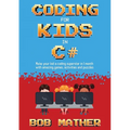 Coding for Kids in C#: Made Your Kid a Coding Superstar in 1 Month with Coding Games, Activities and Puzzles (Coding for Absolute Beginners)