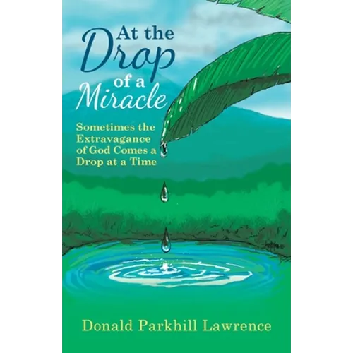 At the Drop of a Miracle: Sometimes the Extravagance of God Comes a Drop at a Time