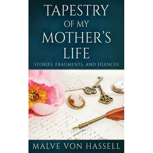 Tapestry Of My Mother's Life: Stories, Fragments, And Silences