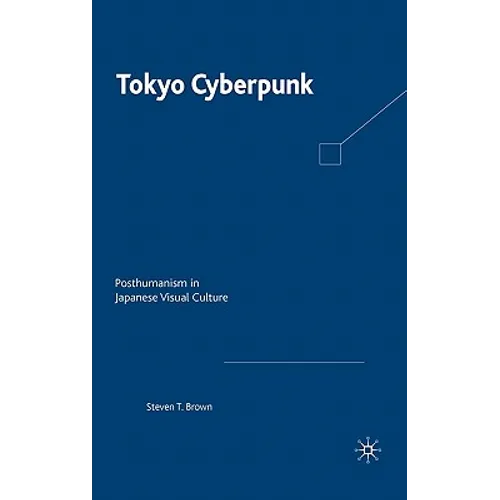 Tokyo Cyberpunk: Posthumanism in Japanese Visual Culture