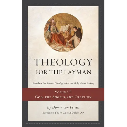 Theology for the Layman (Based on the Summa Theologiae for the Holy Name Society): Volume 1: God, The Angels, and Creation