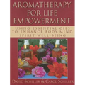 Aromatherapy for Life Empowerment: Using Essential Oils to Enhance Body, Mind, Spirit Well-Being