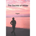 The Secrets of Wilder - A Story of Inner Silence, Ecstasy and Enlightenment