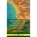 The Subconscious Mind and Its Illuminating Light: An Interpretation (Hardcover)