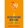 Decolonizing Medicine: Indigenous Politics and the Practice of Care in Bolivia