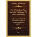 The Mysterious And Prophetic History Of Esau Considered: In Connection With The Numerous Prophecies Concerning Edom (1837)