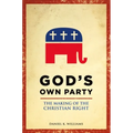 God's Own Party: The Making of the Christian Right