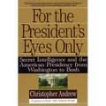 For the President's Eyes Only: Secret Intelligence and the American Presidency from Washington to Bush