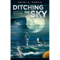 Ditching the Sky: A memoir of triumph against all odds