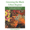 Greening the Black Urban Regime: The Culture and Commerce of Sustainability in Detroit