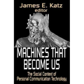 Machines That Become Us: The Social Context of Personal Communication Technology