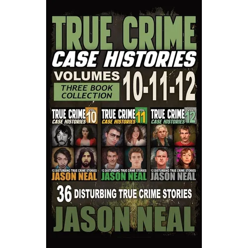True Crime Case Histories - (Books 10, 11, & 12): 36 Disturbing Stories True Crime Stories