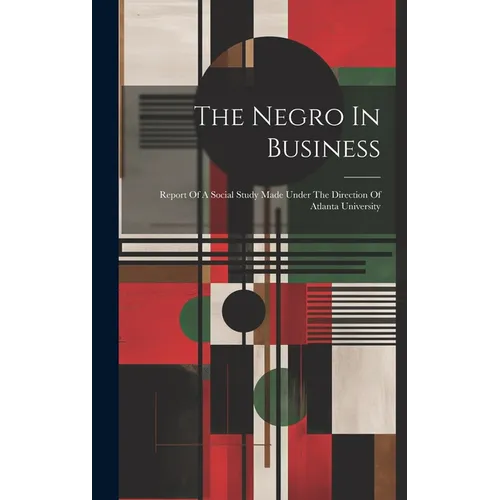 The Negro In Business: Report Of A Social Study Made Under The Direction Of Atlanta University