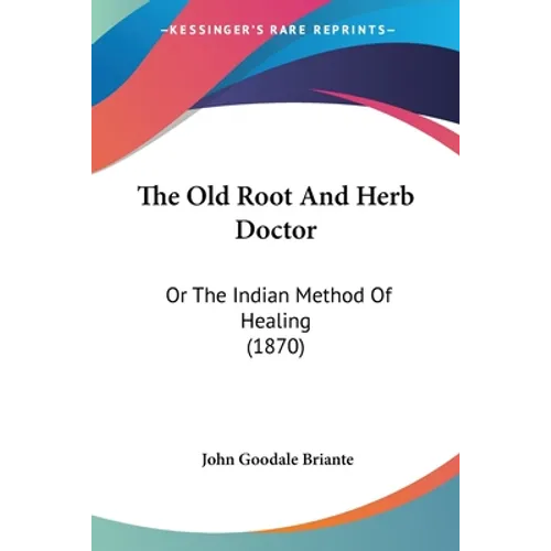 The Old Root And Herb Doctor: Or The Indian Method Of Healing (1870)