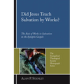 Did Jesus Teach Salvation by Works?: The Role of Works in Salvation in the Synoptic Gospels