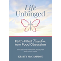 Life Unbinged: Faith-Filled Freedom from Food Obsession