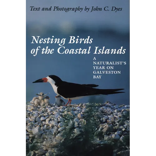Nesting Birds of the Coastal Islands: A Naturalist's Year on Galveston Bay