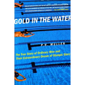 Gold in the Water: The True Story of Ordinary Men and Their Extraordinary Dream of Olympic Glory