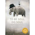 To Be Soul, Do Soul: Adventures in Creative Consciousness