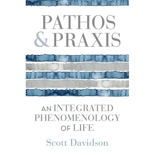 Pathos and PRAXIS: An Integrated Phenomenology of Life