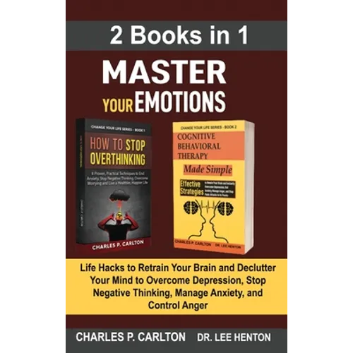 Master Your Emotions (2 Books in 1): Life Hacks to Retrain Your Brain and Declutter Your Mind to Overcome Depression, Stop Negative Thinking, Manage A