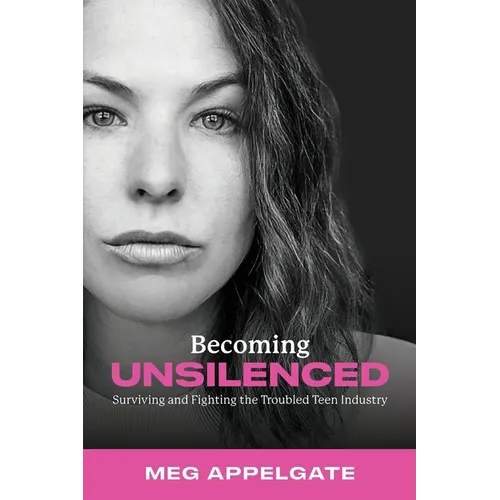 Becoming UNSILENCED: Surviving and Fighting the Troubled Teen Industry