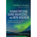 Human Freedom, Divine Knowledge, and Mere Molinism, Second Edition: A Biblical, Historical, Theological, and Philosophical Analysis