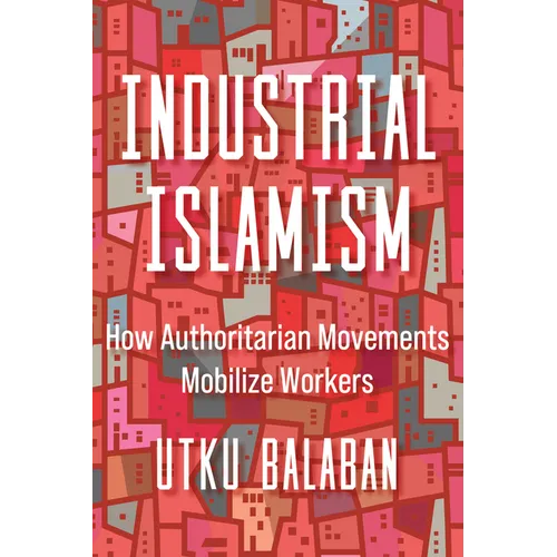 Industrial Islamism: How Authoritarian Movements Mobilize Workers