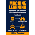 Machine Learning for Absolute Beginners: A Plain English Introduction (Third Edition)