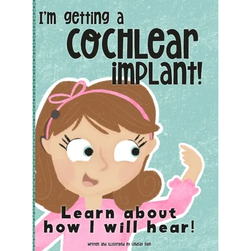I'm Getting A Cochlear Implant!: Learn About How I Will Hear!