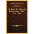 Myths Of The Toba And Pilaga Indians Of The Gran Chaco