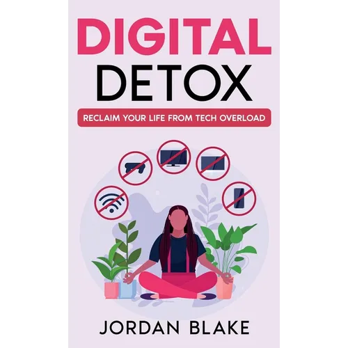 Digital Detox: Reclaim Your Life from Tech Overload