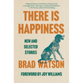 There Is Happiness: New and Selected Stories