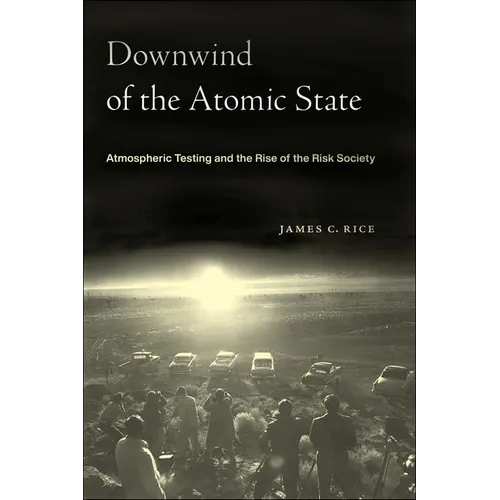 Downwind of the Atomic State: Atmospheric Testing and the Rise of the Risk Society