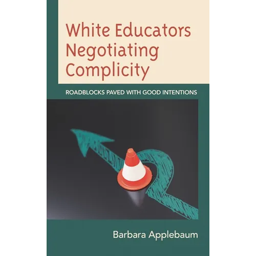White Educators Negotiating Complicity: Roadblocks Paved with Good Intentions