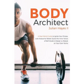 Body Architect: A Real-World Guide to Ignite Your Fitness, Look Awesome Naked, Quiet the Inner Voices of Self-Doubt, & Design a Lifest