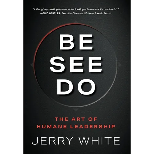 Be See Do: The Art of Humane Leadership