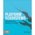 Platform Ecosystems: Aligning Architecture, Governance, and Strategy