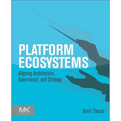 Platform Ecosystems: Aligning Architecture, Governance, and Strategy