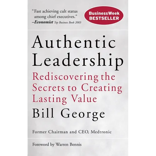 Authentic Leadership: Rediscovering the Secrets to Creating Lasting Value