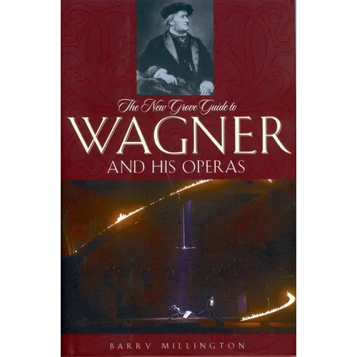 The New Grove Guide to Wagner and His Operas