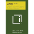 External Insect Anatomy: A Guide to the Study of Insect Anatomy and an Introduction to Systematic Entomology