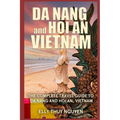 Da Nang and Hoi An Vietnam: The Complete Travel Guide to Da Nang and Hoi An, Vietnam