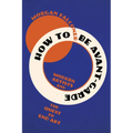 How to Be Avant-Garde: Modern Artists and the Quest to End Art